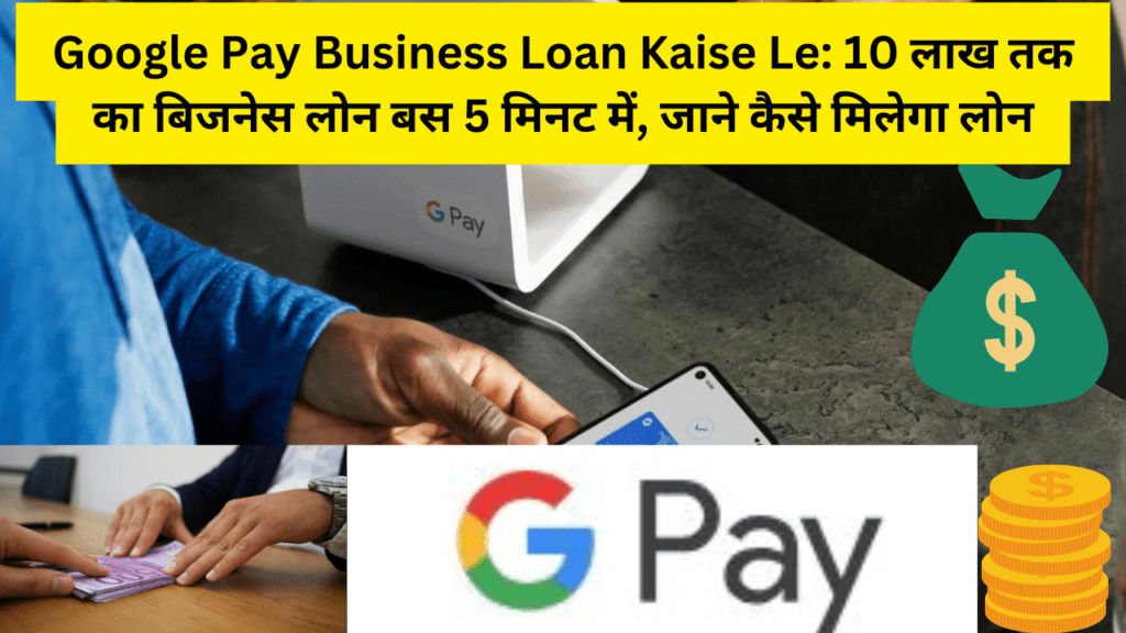 Google Pay Business Loan Kaise Le 10 लाख तक का बिजनेस लोन बस 5 मिनट में, जाने कैसे मिलेगा लोन