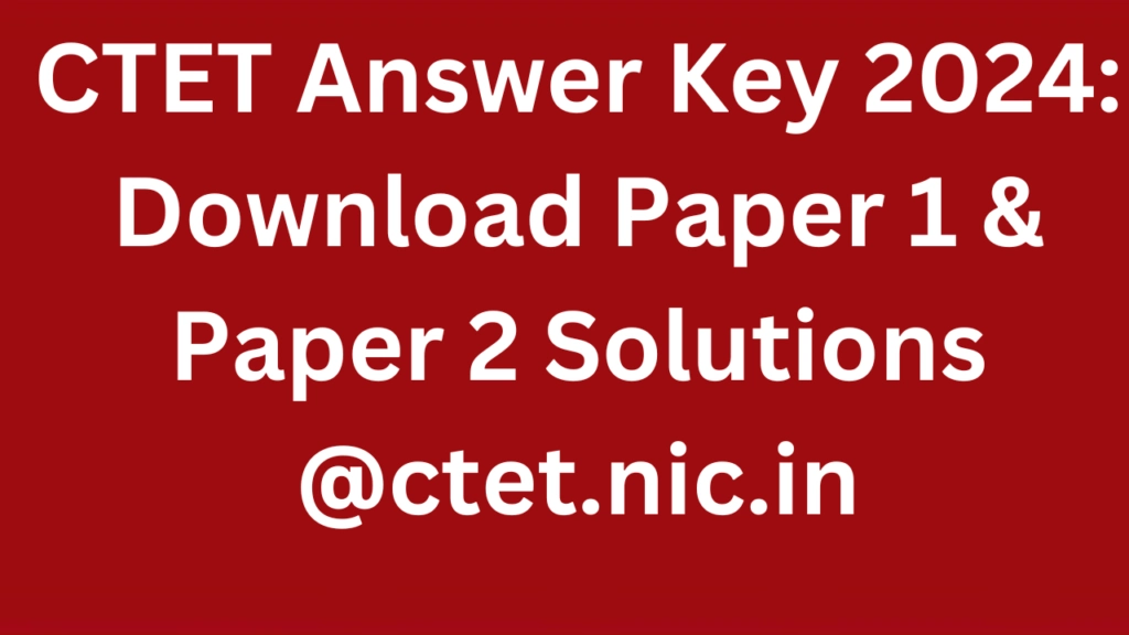 CTET Answer Key 2024: Download Paper 1 & Paper 2 Solutions @ctet.nic.in